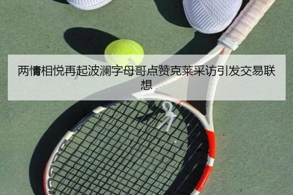 两情相悦再起波澜字母哥点赞克莱采访引发交易联想
